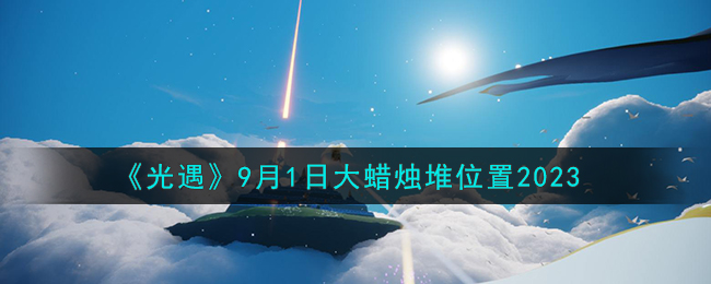 《光遇》9月1日大蠟燭堆位置2023