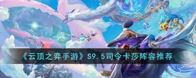 《云頂之弈手游》S9.5司令卡莎陣容推薦