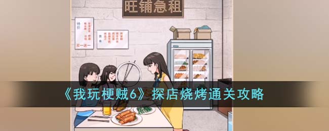 《我玩梗賊6》探店燒烤通關攻略