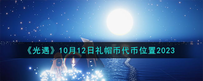 《光遇》10月12日禮帽幣代幣位置2023