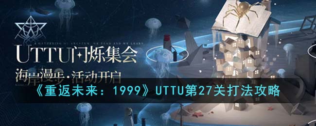 《重返未来：1999》UTTU第27关打法攻略