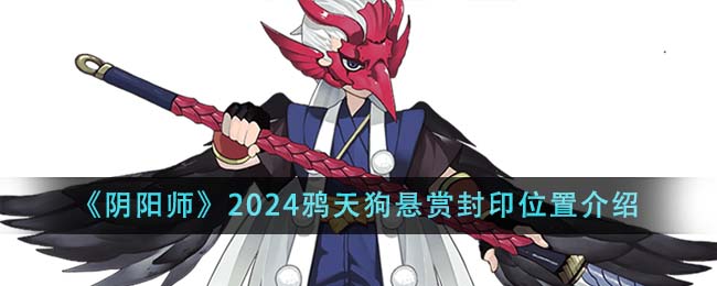 《陰陽師》2024鴉天狗懸賞封印位置介紹