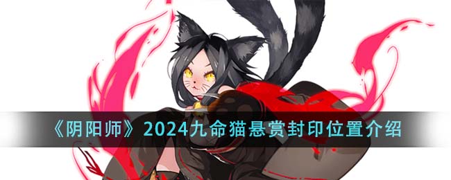 《陰陽師》2024九命貓懸賞封印位置介紹