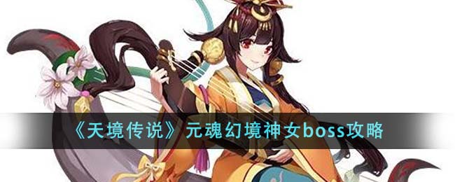 《天境传说》元魂幻境神女boss攻略