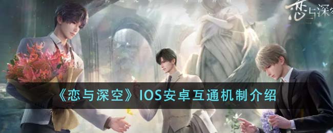 《恋与深空》IOS安卓互通机制介绍