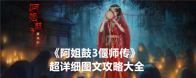 《阿姐鼓3偃師傳》超詳細(xì)圖文攻略大全