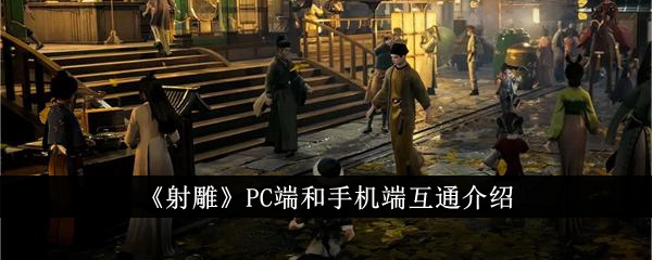 《射雕》PC端和手機(jī)端互通介紹