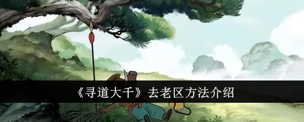 《尋道大千》去老區(qū)方法介紹