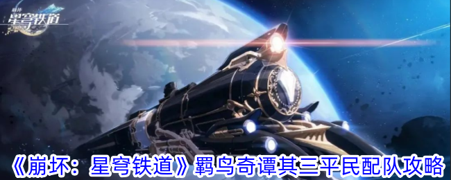 《崩壞：星穹鐵道》羈鳥奇譚其三平民配隊攻略