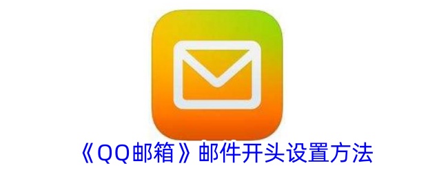 《QQ郵箱》郵件開頭設置方法