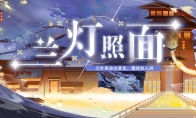 梦幻国风手游《忘川风华录》全新升级主题活动【兰灯照面】今日宣