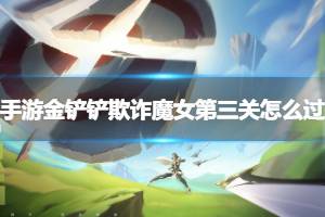 手游游戏金铲铲诈骗恶魔第三关怎么玩 恢复觉醒给到lol盖伦