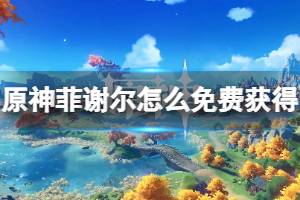 原神菲谢尔怎么免费获得