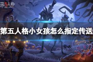 第五人格小女孩怎么指定传送