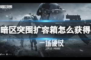 暗区突围扩容箱怎么获得